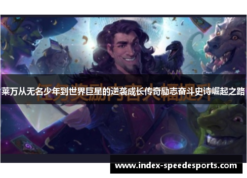 莱万从无名少年到世界巨星的逆袭成长传奇励志奋斗史诗崛起之路